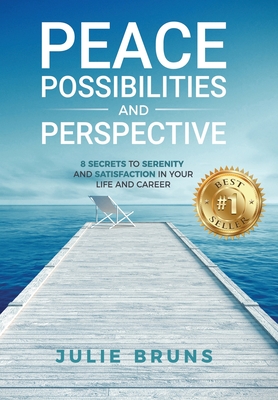 Peace, Possibilities and Perspective: 8 Secrets to Serenity and Satisfaction in Your Life and Career Cover Image