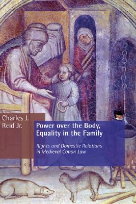 Power Over the Body, Equality in the Family: Rights and Domestic Relations in Medieval Canon Law (Emory University Studies in Law and Religion)