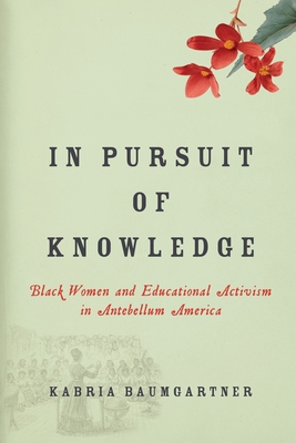 In Pursuit of Knowledge: Black Women and Educational Activism in Antebellum America (Early American Places #5)