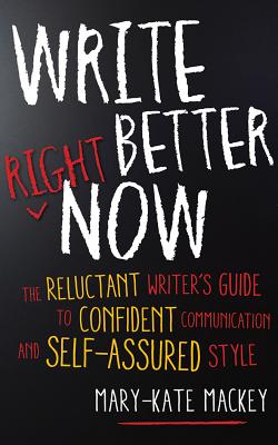 Write Better Right Now: The Reluctant Writer's Guide to Confident Communication and Self-Assured Style Cover Image