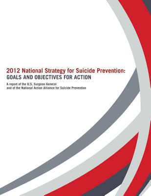2012 National Strategy for Suicide Prevention: Goals and Objectives for Action: A Report of the U. S. Surgeon General and of the National Action Allia Cover Image