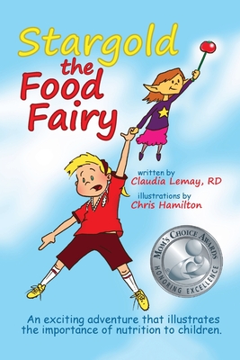 Stargold The Food Fairy: 2016 Mom's Choice Awards(R) Winner. An exciting adventure that illustrates the importance of nutrition to children. By Claudia Lemay Rd Cover Image