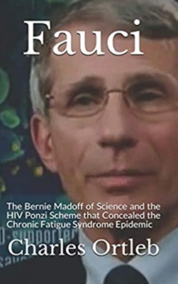 Fauci: The Bernie Madoff of Science and the HIV Ponzi Scheme that Concealed the Chronic Fatigue Syndrome Epidemic Cover Image