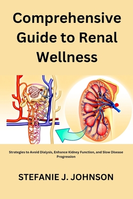 Comprehensive Guide to Renal Wellness: Strategies to Avoid Dialysis, Enhance Kidney Function, and Slow Disease Progression Cover Image