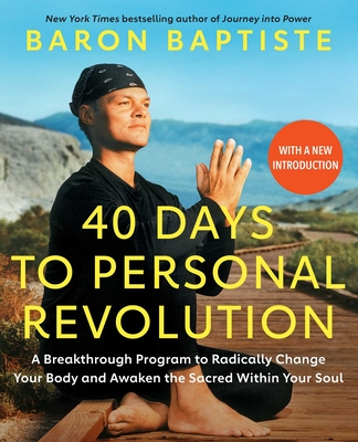 40 Days to Personal Revolution: A Breakthrough Program to Radically Change Your Body and Awaken the Sacred Within Your Soul By Baron Baptiste Cover Image