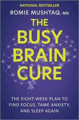 The Busy Brain Cure: The Eight-Week Plan to Find Focus, Tame Anxiety, and Sleep Again By Romie Mushtaq Cover Image