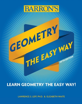 Geometry: The Easy Way (Barron's Easy Way) By Elizabeth Waite, Lawrence Leff, M.S. Cover Image