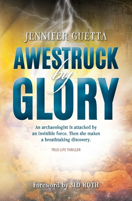 Awestruck by Glory: True-life Thriller. An archaeologist is attacked by an invisible force. Then she makes a breathtaking discovery. By Jennifer Guetta, Sid Roth (Foreword by) Cover Image