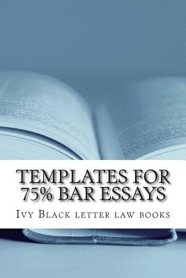 Templates For 75% Bar Essays: Issues, rules and their application by a writer whose Feb 2012 bar exam constitutional law essay was selected and publ Cover Image