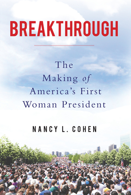 Breakthrough: The Making of America's First Woman President By Nancy L. Cohen Cover Image
