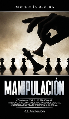 Manipulación: Psicología oscura - Cómo analizar a las personas e influenciarlas para que hagan lo que quieras usando la PNL y la per By R. J. Anderson Cover Image