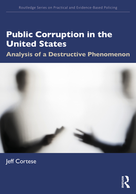 Public Corruption in the United States: Analysis of a Destructive Phenomenon Cover Image