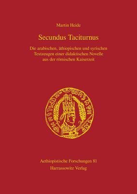 Secundus Taciturnus: Die Arabischen, Athiopischen Und Syrischen Textzeugen Einer Didaktischen Novelle Aus Der Romischen Kaiserzeit Mit Eine (Aethiopistische Forschungen #81) Secundus Taciturnus: Die Arabischen, Athiopischen Und Syrischen Textzeugen Einer Didaktischen Novelle Aus Der Romischen Kaiserzeit Mit Eine (Aethiopistische Forschungen #81) cover