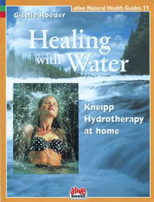 Healing with Water: Kneipp Hydrotherapy at Home (Alive Natural Health Guides #11)