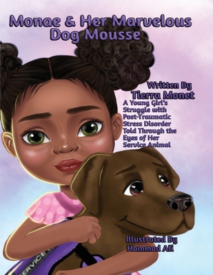 Monae & Her Marvelous Dog Mousse: A Young Girl's Struggle With Post-Traumatic Stress Disorder Told Through The Eye's of Her Service Animal Cover Image