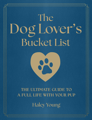 The Dog Lover's Bucket List: The Ultimate Guide to a Full Life with Your Pup (Epic Journey)