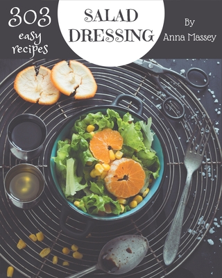 303 Easy Salad Dressing Recipes: Let's Get Started with The Best Easy Salad Dressing Cookbook! Cover Image