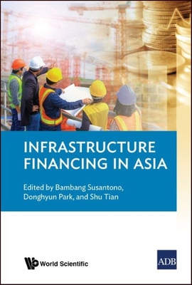 Infrastructure Financing in Asia By Bambang Susantono (Editor), Donghyun Park (Editor), Shu Tian (Editor) Cover Image