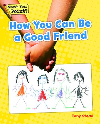How You Can Be a Good Friend (What's Your Point? Reading and Writing Opinions) Cover Image