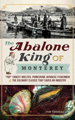 The Abalone King of Monterey: Pop Ernest Doelter, Pioneering Japanese Fishermen & the Culinary Classic That Saved an Industry Cover Image