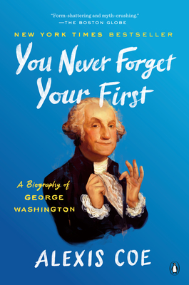 You Never Forget Your First: A Biography of George Washington By Alexis Coe Cover Image