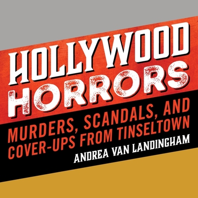 Hollywood Horrors: Murders, Scandals, and Cover-Ups from Tinseltown By Andrea Van Landingham, Cindy Piller (Read by) Cover Image