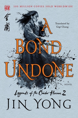 A Bond Undone: The Definitive Edition (Legends of the Condor Heroes #2) By Jin Yong, Gigi Chang (Translated by) Cover Image