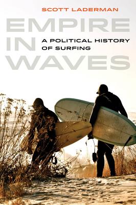 Empire in Waves: A Political History of Surfing (Sport in World History  #1)