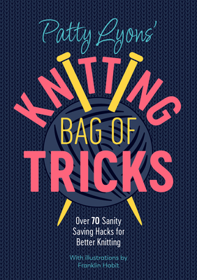 Patty Lyons' Knitting Bag of Tricks: Over 70 Sanity Saving Hacks for Better Knitting cover
