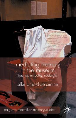 Mediating Memory in the Museum: Trauma, Empathy, Nostalgia (Palgrave MacMillan Memory Studies) Cover Image