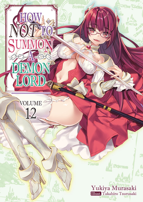 How Not to Summon a Demon Lord: Volume 12 By Yukiya Murasaki, Takahiro Tsurusaki (Illustrator), Zackzeal (Translator) Cover Image