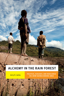 Alchemy in the Rain Forest: Politics, Ecology, and Resilience in a New Guinea Mining Area (New Ecologies for the Twenty-First Century) Cover Image