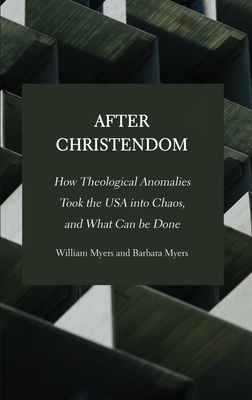 After Christendom: How Theological Anomalies Took the USA into Chaos, and What Can be Done Cover Image