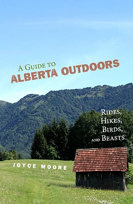 A Guide to Alberta Outdoors: Rides, Hikes, Birds and Beasts Cover Image