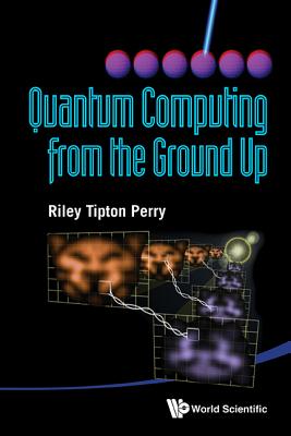 Quantum Computing from the Ground Up By Riley Tipton Perry Cover Image