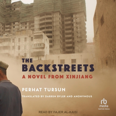 The Backstreets: A Novel from Xinjiang By Perhat Tursun, Darren Byler (Contribution by), Fajer Al-Kaisi (Read by) Cover Image