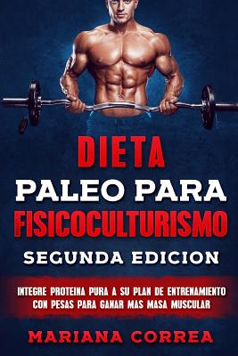 DIETA PALEO PARA FISICOCULTURISMO SEGUNDA EDiCION: INTEGRE PROTEINA PURA a  SU PLAN DE ENTRENAMIENTO CON PESAS PARA GANAR MAS MASA MUSCULAR (Paperback)  | Quail Ridge Books