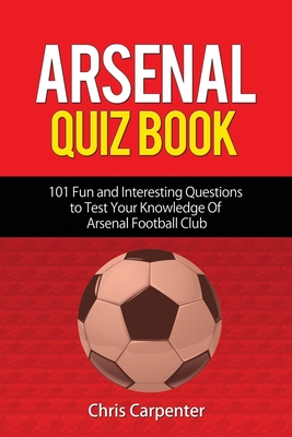 Arsenal Quiz Book: 101 Questions That Will Test Your Knowledge of the Gunners. Cover Image