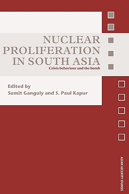 Nuclear Proliferation in South Asia: Crisis Behaviour and the Bomb (Asian Security Studies)