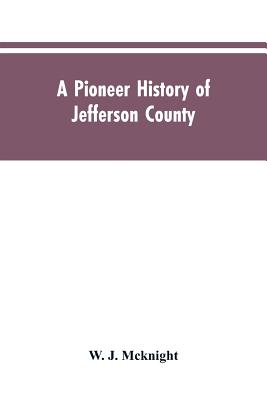 A Pioneer History of Jefferson County, Pennsylvania 1755-1844 and My First Recollections of Brookville, Pennsylvania, 1840-1843, When My Feet Were Bar Cover Image