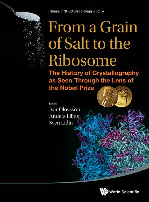 From a Grain of Salt to the Ribosome: The History of Crystallography as Seen Through the Lens of the Nobel Prize (Structural Biology #4) By Ivar Olovsson (Editor), Anders Liljas (Editor), Sven Lidin (Editor) Cover Image