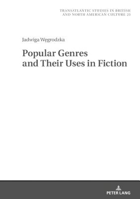 Popular Genres and Their Uses in Fiction (Transatlantic Studies in British and North American Culture #23) By Marek Wilczynski (Other), Jadwiga Węgrodzka Cover Image