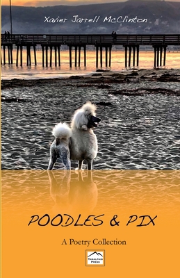 Poodles & Pix: A Poetry Collection By Xavier J. McClinton Cover Image