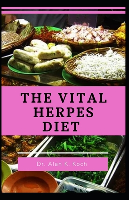The Vital Herpes Diet: The Guidebook With The List Of Foods To Eat And Avoid To Cleanse Your Body And Improve Overall Health Cover Image