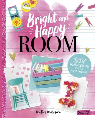 Bright and Happy Room: DIY Projects for a Fun Bedroom (Room Love) Cover Image