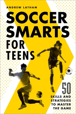 Soccer Smarts for Teens: 50 Skills and Strategies to Master the Game Cover Image