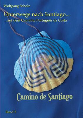 Unterwegs nach Santiago ...: ... auf dem Caminho Português da Costa Cover Image