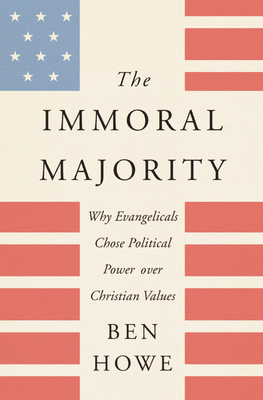 The Immoral Majority: Why Evangelicals Chose Political Power over Christian Values Cover Image