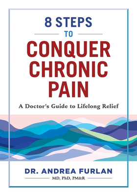 8 Steps to Conquer Chronic Pain: A Doctor's Guide to Lifelong Relief By Andrea Furlan Cover Image