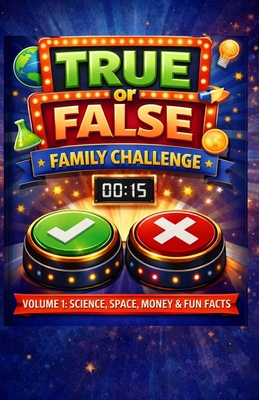 True of False Family Game Challenge - Volume 1: Science, Space, Money & Fun Facts: 400 True or False Questions for Family Game Nights, Road Trips, and (True or False Family Challenge)